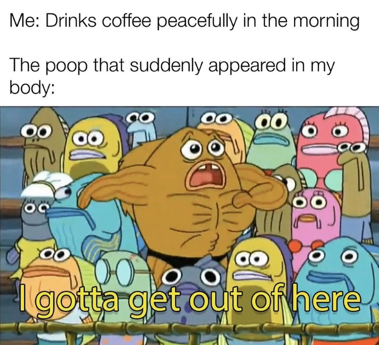 Drinking coffee - I gotta get outta here meme