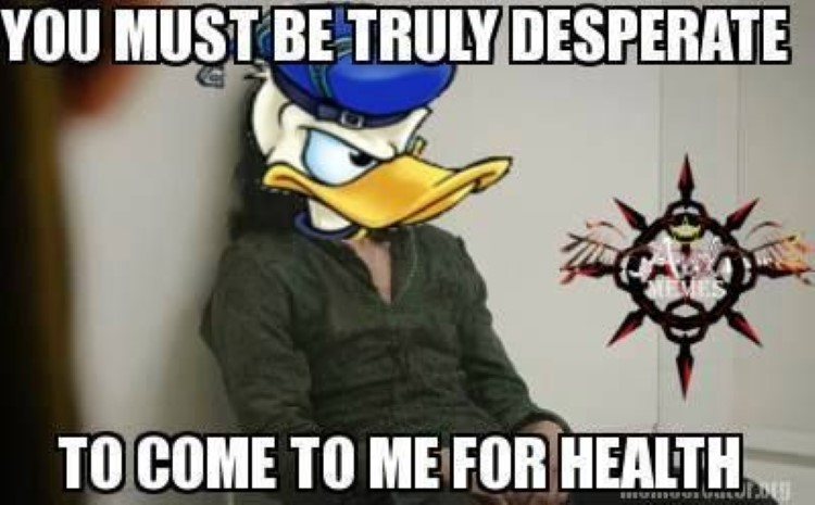 You must be desparate to come to me for health