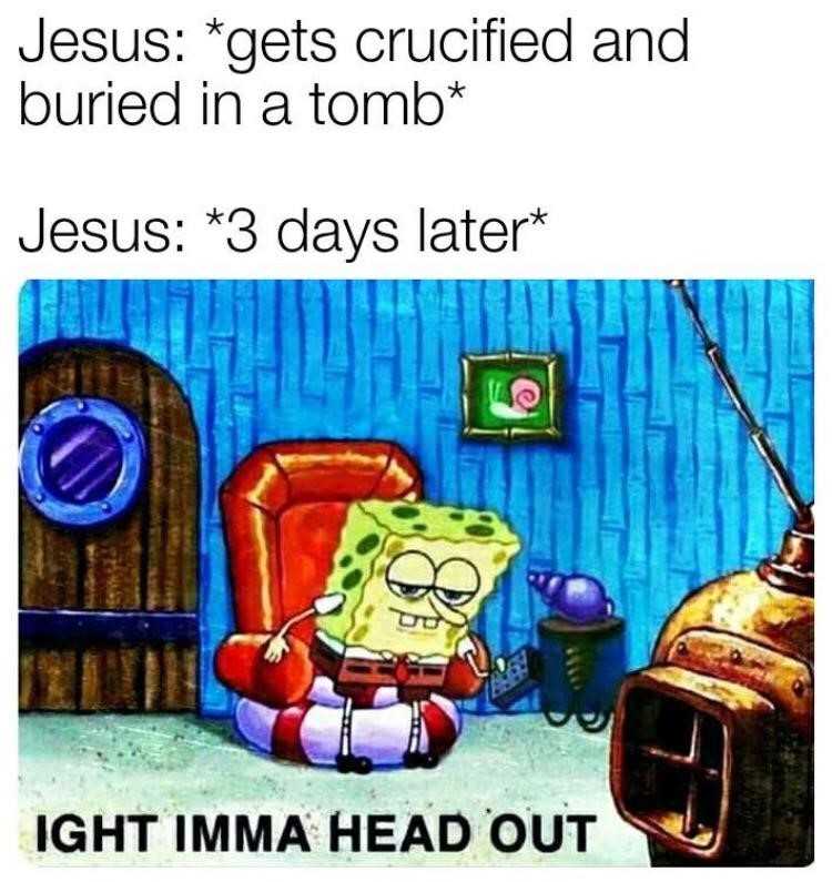 Jesus 3 days after crucified aight imma head out