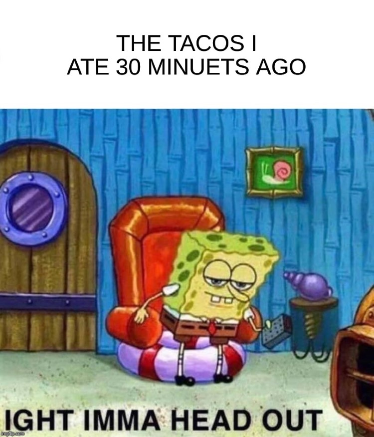  Tacos I ate 30mins ago, aight imma head out