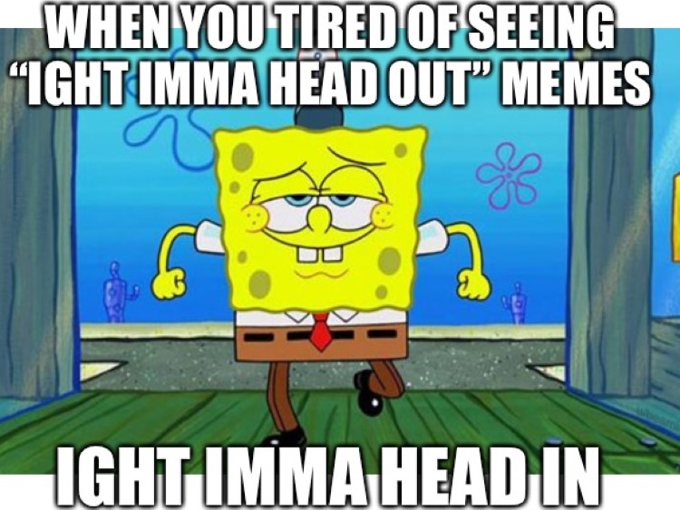  aight imma head in, new SpongeBob meme