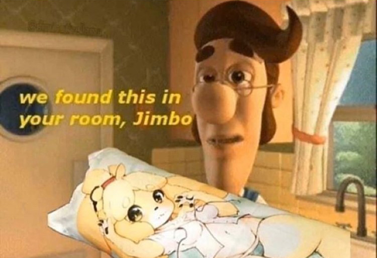 We found anime pillow in your room, Jimbo