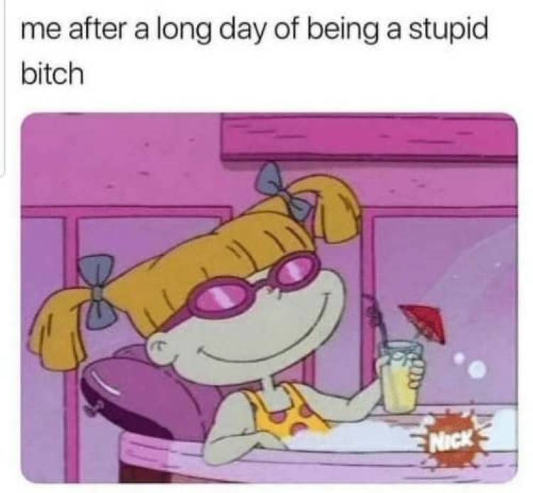 Angelica meme, me after a long day of being a bitch