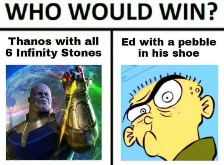 Who Would Win? Thanos vs. Ed with a pebble in his shoe