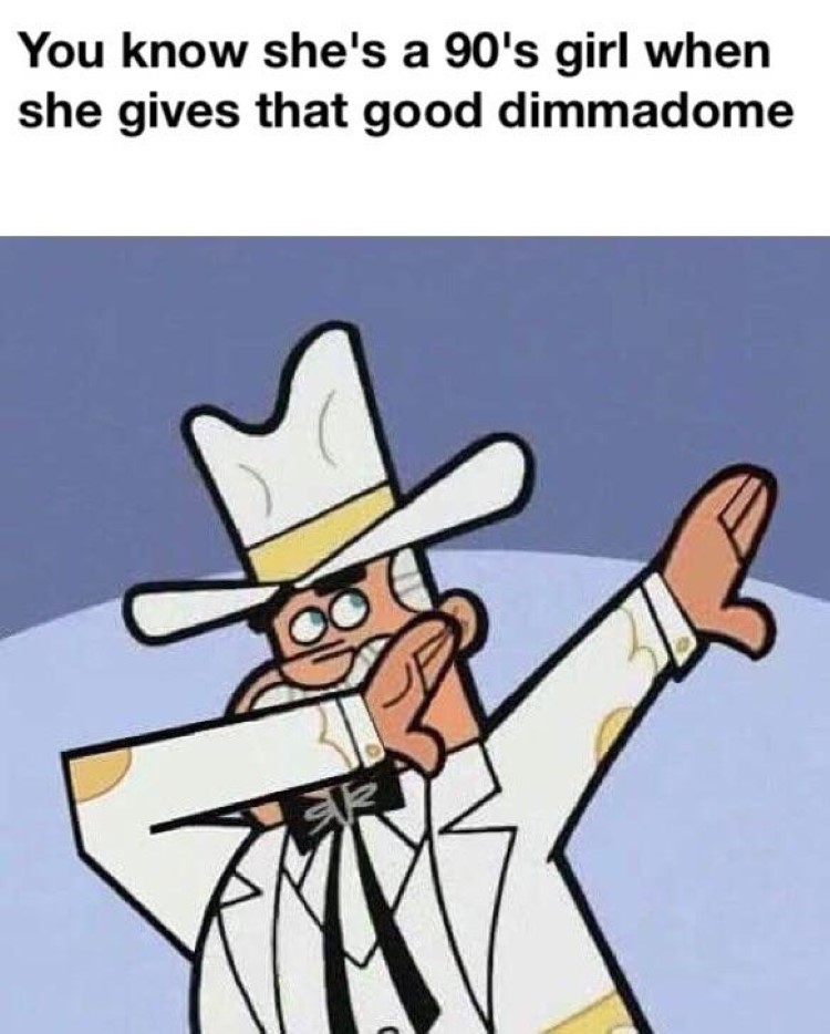 Shes a 90s girl when she gives good dimmadome