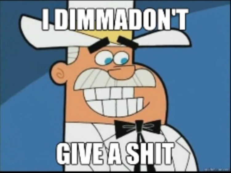 I dimmadont give a what