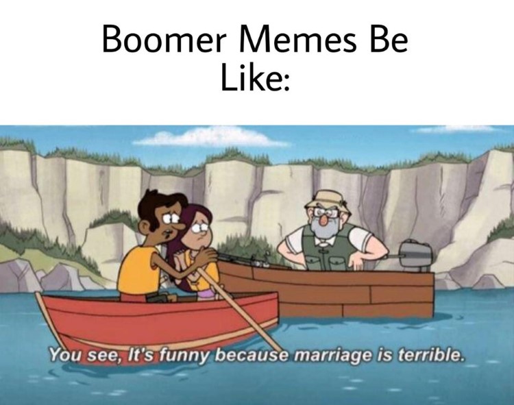 Boomer memes joke: you see, its funny because marriage is terrible