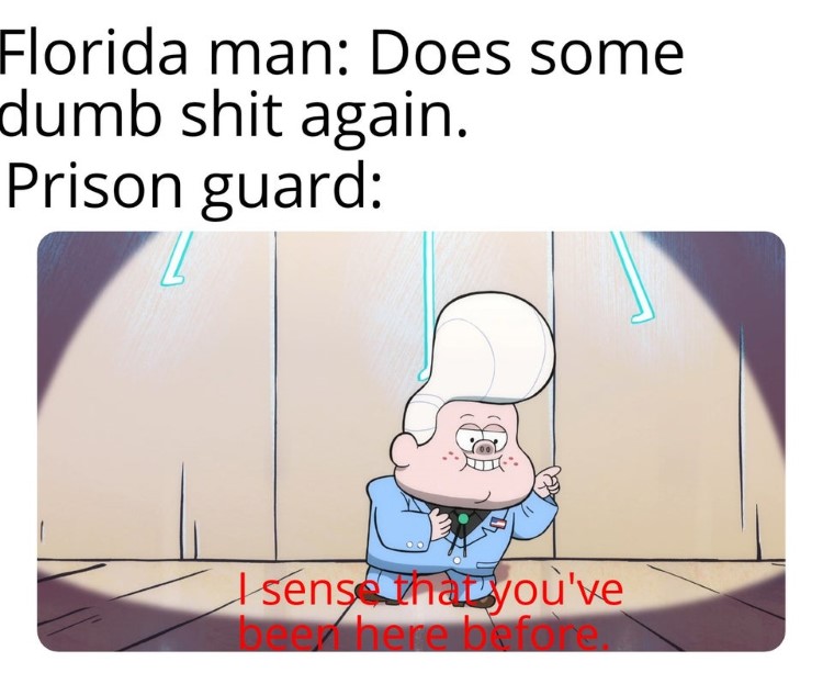 Florida man, I sense youve been here before