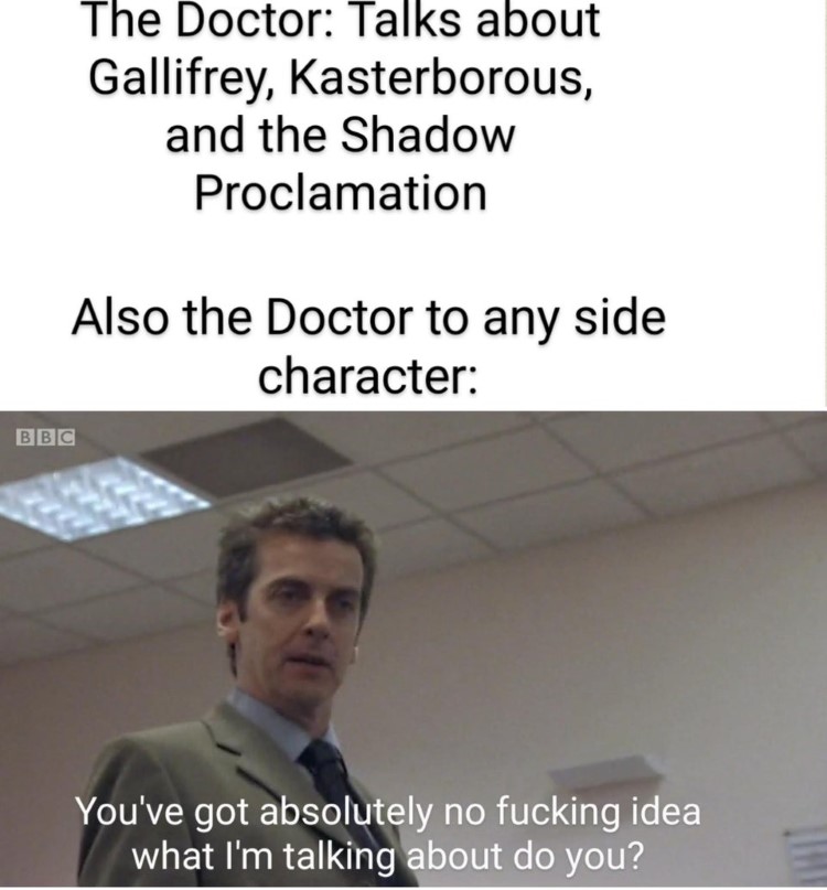 Also the doctor to any side character: you have no idea huh?