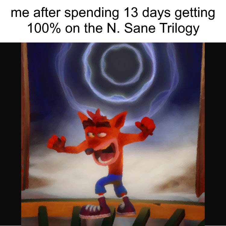 Spending 13 days getting 100% on N Sane Trilogy