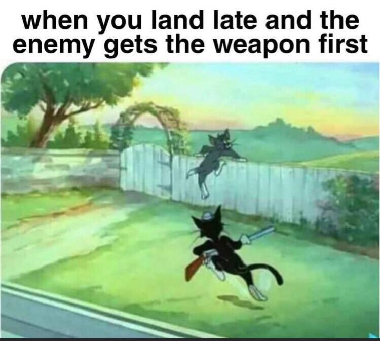 When you land late enemy first weapon meme