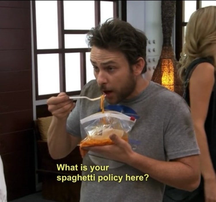 Charlie Kelly: What is your spaghetti policy here?