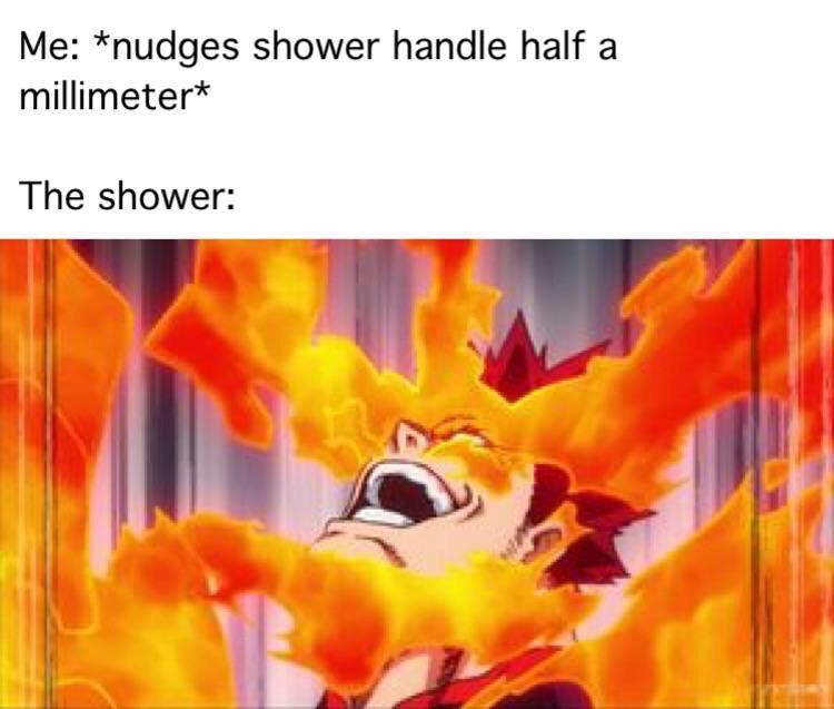 Nudges shower handle a little bit, shower becomes fire