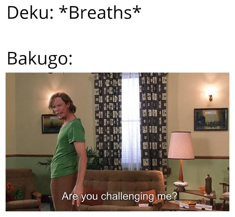 Deku: breathes - Bakugo, are you challenging me?