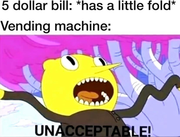 Bill has a fold? Unacceptable vending machine meme