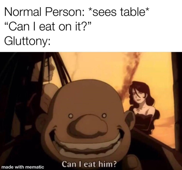Normal person sees a table, Gluttony: Can I eat him?