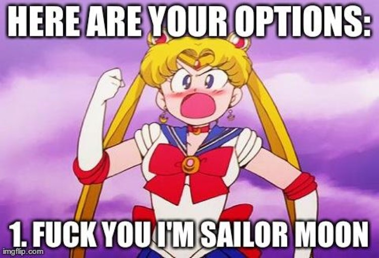 Here are you options - f you I'm sailor moon