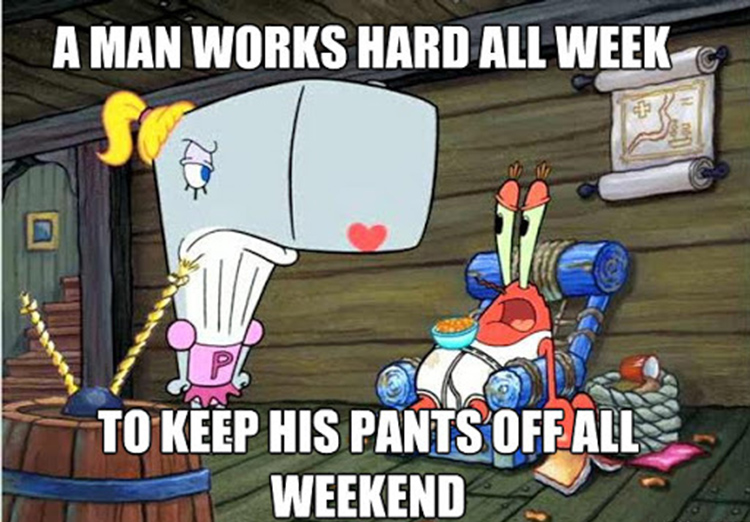 Mr krabs works all week to keep pants off