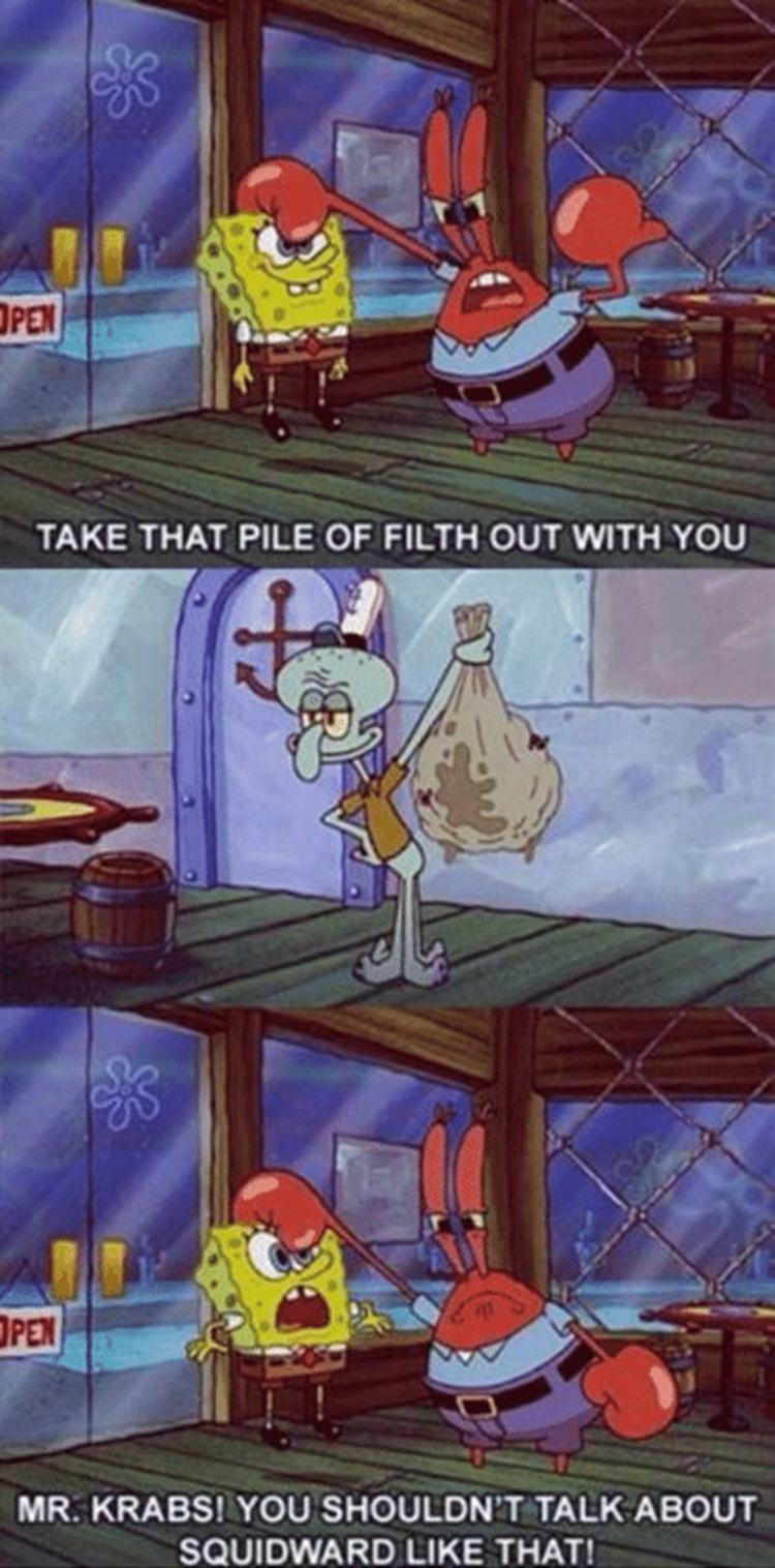 Squidward take this filth out with you