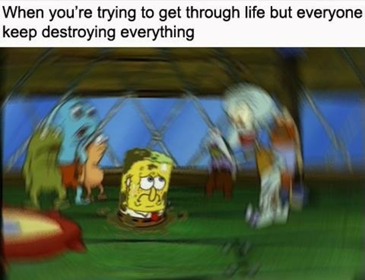 SpongeBob just trying to get through life