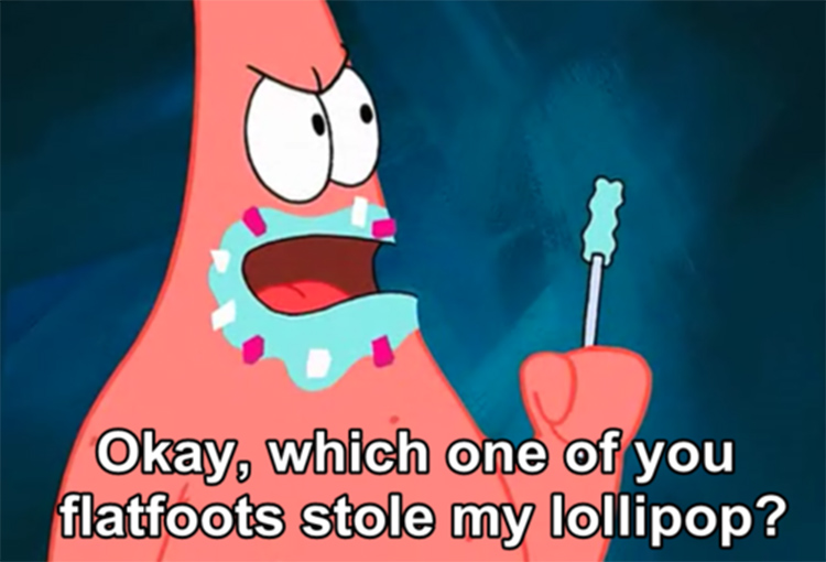 Which one of you flatfoots stole my lolipop