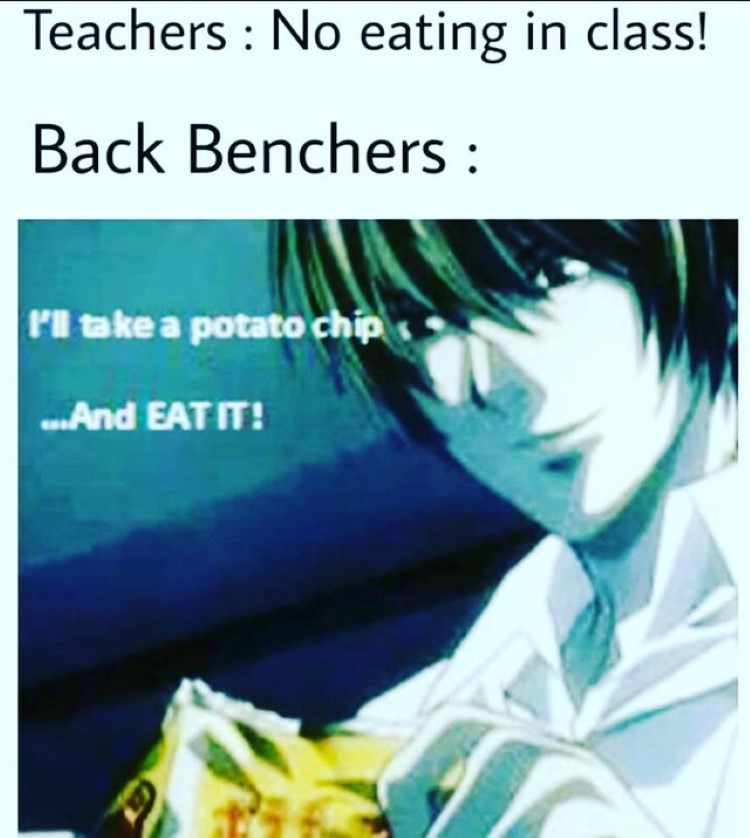 No eating in class! Back benchers, I'll take a potato chip, and EAT IT!