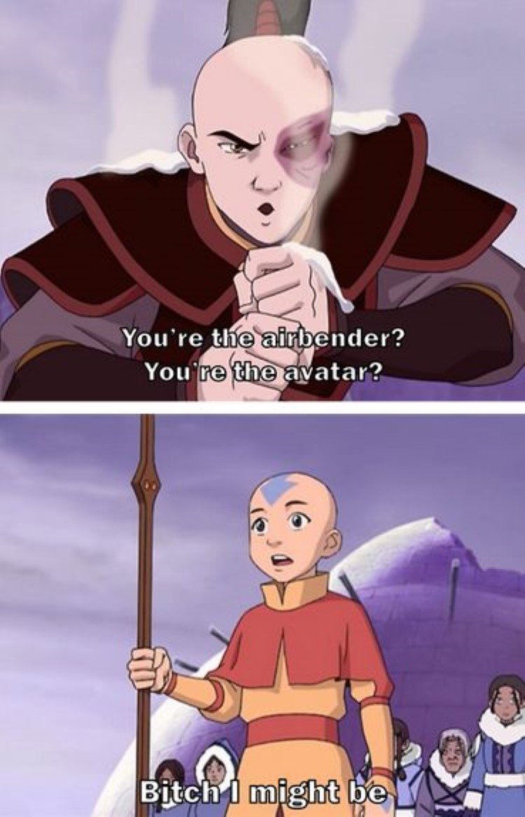 Youre the airbender? Bitch I might be meme