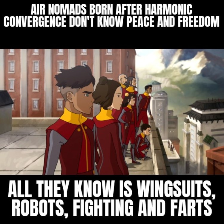 Air Nomads born after Harmonic convergence dont know peace and freedom meme